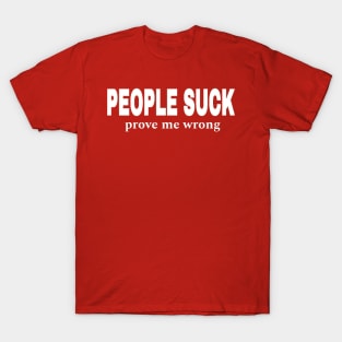 PEOPLE SUCK- Prove Me Wrong - Front T-Shirt